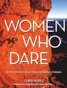 Chris Noble - Women Who Dare: North America's Most Inspiring Women Climbers - 9780762783717 - V9780762783717