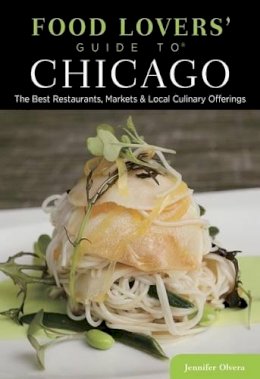 Jennifer Olvera - Food Lovers' Guide to® Chicago: The Best Restaurants, Markets & Local Culinary Offerings (Food Lovers' Series) - 9780762792023 - V9780762792023