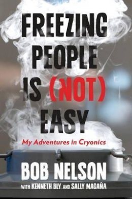 Bob Nelson - Freezing People Is (Not) Easy: My Adventures In Cryonics - 9780762792955 - V9780762792955