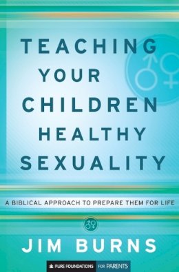 Jim Burns - Teaching Your Children Healthy Sexuality – A Biblical Approach to Prepare Them for Life - 9780764202087 - V9780764202087