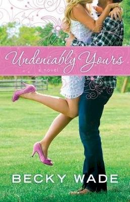 Becky Wade - Undeniably Yours - 9780764209758 - V9780764209758 Becky Wade - Undeniably Yours - 9780764209758 - V9780764209758