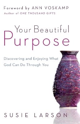 Susie Larson - Your Beautiful Purpose – Discovering and Enjoying What God Can Do Through You - 9780764210662 - V9780764210662