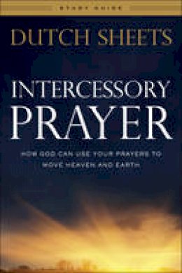 Dutch Sheets - Intercessory Prayer Study Guide: How God Can Use Your Prayers to Move Heaven and Earth - 9780764217883 - V9780764217883