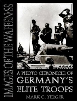 Mark C. Yerger - Images of the Waffen-SS: A Photo Chronicle of Germany’s Elite Troops - 9780764300783 - V9780764300783