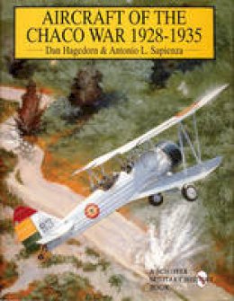 Dan Hagedorn - Aircraft of the Chaco War 1928-1935 - 9780764301469 - V9780764301469 Dan Hagedorn - Aircraft of the Chaco War 1928-1935 - 9780764301469 - V9780764301469