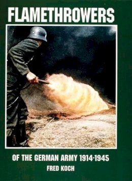 Fred Koch - Flamethrowers of the German Army 1914-1945: 1914-1945 (Schiffer Military History) - 9780764302640 - V9780764302640