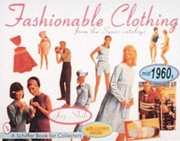 Joy Shih - Fashionable Clothing From the Sears Catalogs: Mid-1960s - 9780764303401 - V9780764303401 Joy Shih - Fashionable Clothing From the Sears Catalogs: Mid-1960s - 9780764303401 - V9780764303401