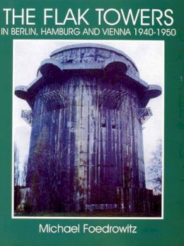 Michael Foedrowitz - The Flak Towers: in Berlin, Hamburg and Vienna 1940-1950 - 9780764303982 - V9780764303982