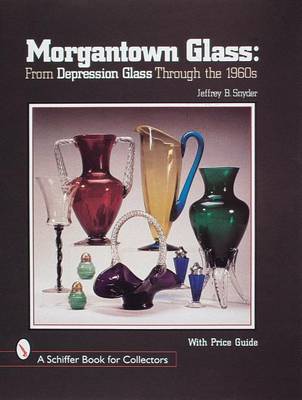 Jeffrey B. Snyder - Morgantown Glass: From Depression Glass Through the 1960s - 9780764305047 - V9780764305047