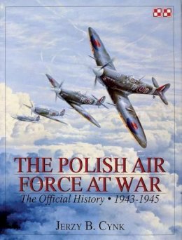 Jerzy B. Cynk - The Polish Air Force at War: The Official History • Vol.2 1943-1945 - 9780764305603 - V9780764305603