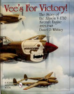Daniel D. Whitney - Veeas For Victory!: The Story of the Allison V-1710 Aircraft Engine 1929-1948 - 9780764305610 - V9780764305610