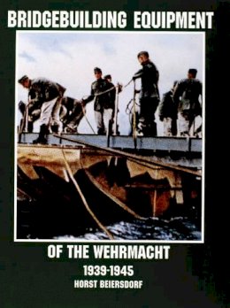 Horst Beiersdorf - Bridgebuilding Equipment of the Wehrmacht 1939-1945 - 9780764305719 - V9780764305719