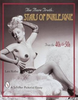 Len Rothe - The Bare Truth: Stars of Burlesque from the ´40s and ´50s - 9780764306037 - V9780764306037