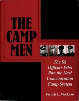 French L. Maclean - The Camp Men: The SS Officers Who Ran the Nazi Concentration Camp System - 9780764306365 - V9780764306365