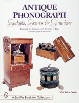 Timothy C. Fabrizio - Antique Phonograph Gadgets, Gizmos, and Gimmicks - 9780764307331 - V9780764307331
