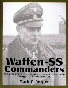 Mark C. Yerger - Waffen-SS Commanders: The Army, Corps and Divisional Leaders of a Legend: Krüger to Zimmermann - 9780764307690 - V9780764307690