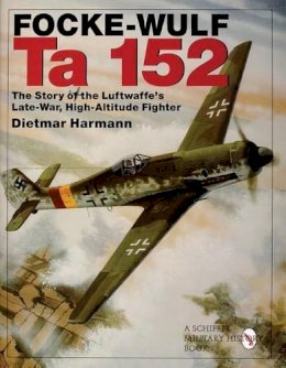 Dietmar Hermann - Focke-Wulf Ta 152: The Story of the Luftwaffe´s Late-War, High-Altitude Fighter - 9780764308604 - V9780764308604