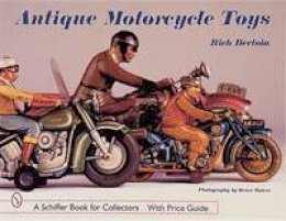Rich Bertoia - Antique Motorcycle Toys - 9780764308628 - V9780764308628