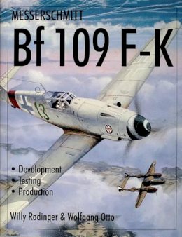 Willy Radinger - Messerschmitt Bf109 F-K: Development/Testing/Production - 9780764310232 - V9780764310232