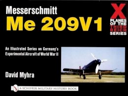 David Myhra - X Planes of the Third Reich - An Illustrated Series on Germany’s Experimental Aircraft of World War II: Messerschmitt Me 209 - 9780764311079 - V9780764311079