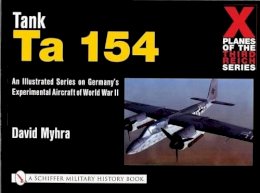 David Myhra - X Planes of the Third Reich - An Illustrated Series on Germany’s Experimental Aircraft of World War II: Tank Ta 154 - 9780764311116 - V9780764311116