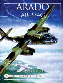 David Myhra - Arado Ar 234C: An Illustrated History - 9780764311826 - V9780764311826
