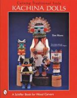 Tom Moore - Carving Traditional Style Kachina Dolls - 9780764312434 - 9780764312434