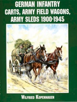 Wilfried Kopenhagen - German Infantry Carts, Army Field Wagons, Army Sleds 1900-1945 - 9780764312731 - V9780764312731