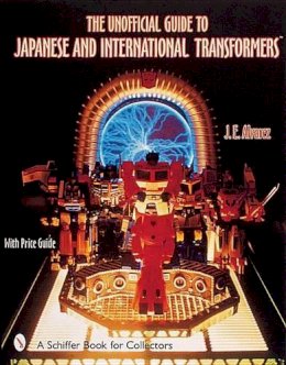 J. E. Alvarez - The Unofficial Guide to Japanese & International Transformers™ - 9780764312823 - V9780764312823