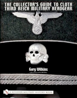 Gary Wilkins - The Collector´s Guide to Cloth Third Reich Military Headgear - 9780764314285 - V9780764314285