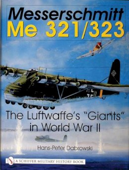 Hans-Peter Dabrowski - Messerschmitt Me 321/323: The Luftwaffe´s Giants in World War II - 9780764314421 - V9780764314421