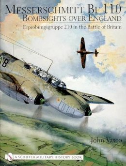 John J. Vasco - Messerschmitt Bf 110: Bombsights over England Erprobungsgruppe 210 in the Battle of Britain - 9780764314452 - V9780764314452