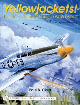 Paul B. Cora - Yellowjackets!: The 361st Fighter Group in World War II - P-51 Mustangs over Germany - 9780764314667 - V9780764314667