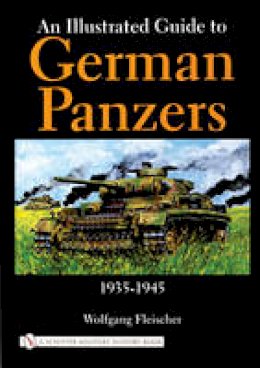 Wolfgang Fleischer - An Illustrated Guide to German Panzers 1935-1945: 1935-1945 - 9780764315565 - V9780764315565