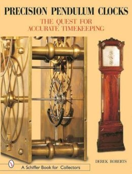Derek Roberts - Precision Pendulum Clocks: The Quest for Accurate Timekeeping - 9780764316364 - V9780764316364