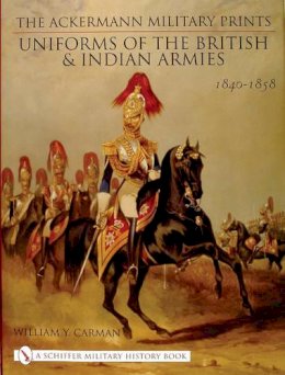 William Y. Carman - The Ackermann Military Prints: Uniforms of the British and Indian Armies 1840-1855 - 9780764316715 - V9780764316715