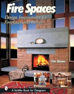 Tina Skinner - Fire Spaces: Design Inspirations for Fireplaces and Stoves - 9780764316944 - V9780764316944