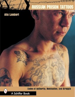 Alix Lambert - Russian Prison Tattoos: Codes of Authority, Domination, and Struggle - 9780764317644 - V9780764317644