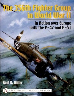 Kent D Miller - The 356th Fighter Group in World War II: in Action over Europe with the P-47 and P-51 - 9780764317682 - V9780764317682