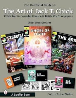 Kurt Kuersteiner - The Unofficial Guide to the Art of Jack T. Chick: Chick Tracts, Crusader Comics, and Battle Cry Newspapers - 9780764318924 - V9780764318924