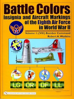 Robert A. Watkins - Battle Colors: Insignia and Aircraft Markings of the Eighth Air Force in World War II: Vol.1: (VIII) Bomber Command - 9780764319877 - V9780764319877