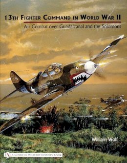 William Wolf - 13th Fighter Command in World War II: Air Combat Over Guadalcanal and the Solomons - 9780764320675 - V9780764320675