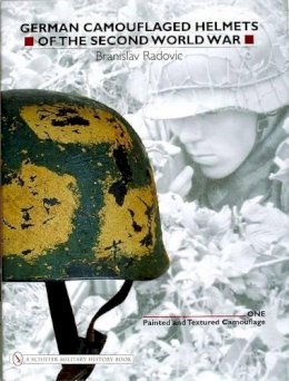 Branislav Radovic - German Camouflaged Helmets of the Second World War: Volume 1: Painted and Textured Camouflage - 9780764321054 - V9780764321054