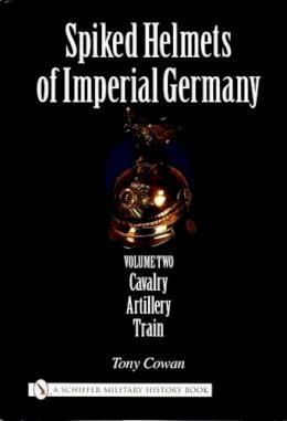 Tony Cowan - Spiked Helmets of Imperial Germany: Volume II - Cavalry • Artillery • Train - 9780764321672 - V9780764321672