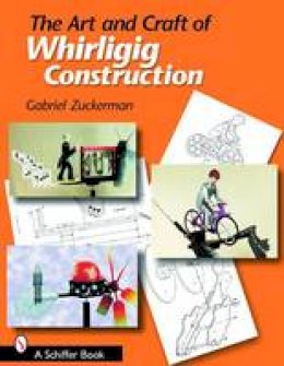 Gabriel R. Zuckerman - The Art and Craft of Whirligig Construction - 9780764323591 - V9780764323591