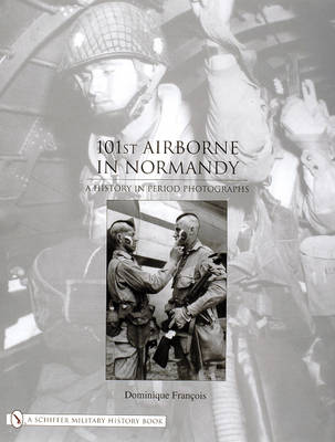 Dominique Franois - 101st Airborne in Normandy: A History in Period Photographs - 9780764324246 - V9780764324246