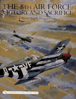 John W. Lambert - The 8th Air Force: Victory and Sacrifice: A World War II Photo History - 9780764325342 - V9780764325342