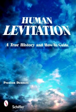Preston Dennett - Human Levitation: A True History and How-To Manual - 9780764325472 - V9780764325472