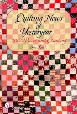 Sue Reich - Quilting News of Yesteryear: 1,000 Pieces and Counting - 9780764325953 - V9780764325953