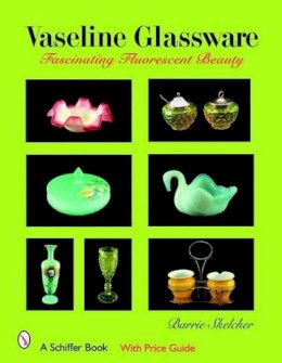 Barrie Skelcher - Vaseline Glassware: Fascinating Fluorescent Beauty - 9780764326998 - V9780764326998 Barrie Skelcher - Vaseline Glassware: Fascinating Fluorescent Beauty - 9780764326998 - V9780764326998
